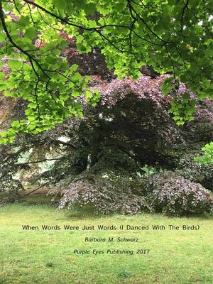 cover image of When Words Were Just Words (I Danced Among the Birds)
